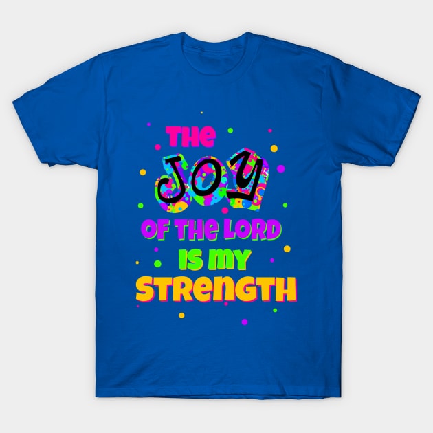 The Joy of the Lord is my Strength T-Shirt by AlondraHanley